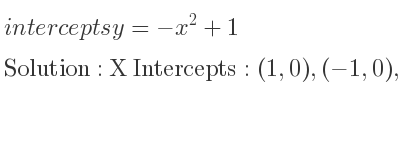 The intercepts of y=-x^2+1 is X Intercepts: (1,0),(-1,0),Y Intercepts: (0,1)